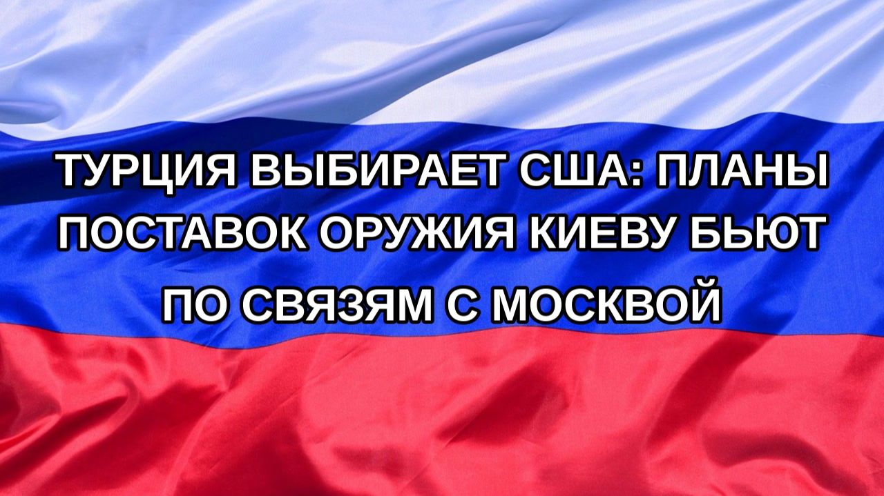 Н. РФ Турция выбирает США: планы поставок оружия Киеву бьют по связям с Москвой