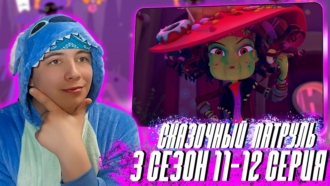СЛАДОСТЬ ИЛИ ГАДОСТЬ!!! СКАЗОЧНЫЙ ПАТРУЛЬ 3 сезон 11-12 серия  РЕАКЦИЯ НА МУЛЬТСЕРИАЛ