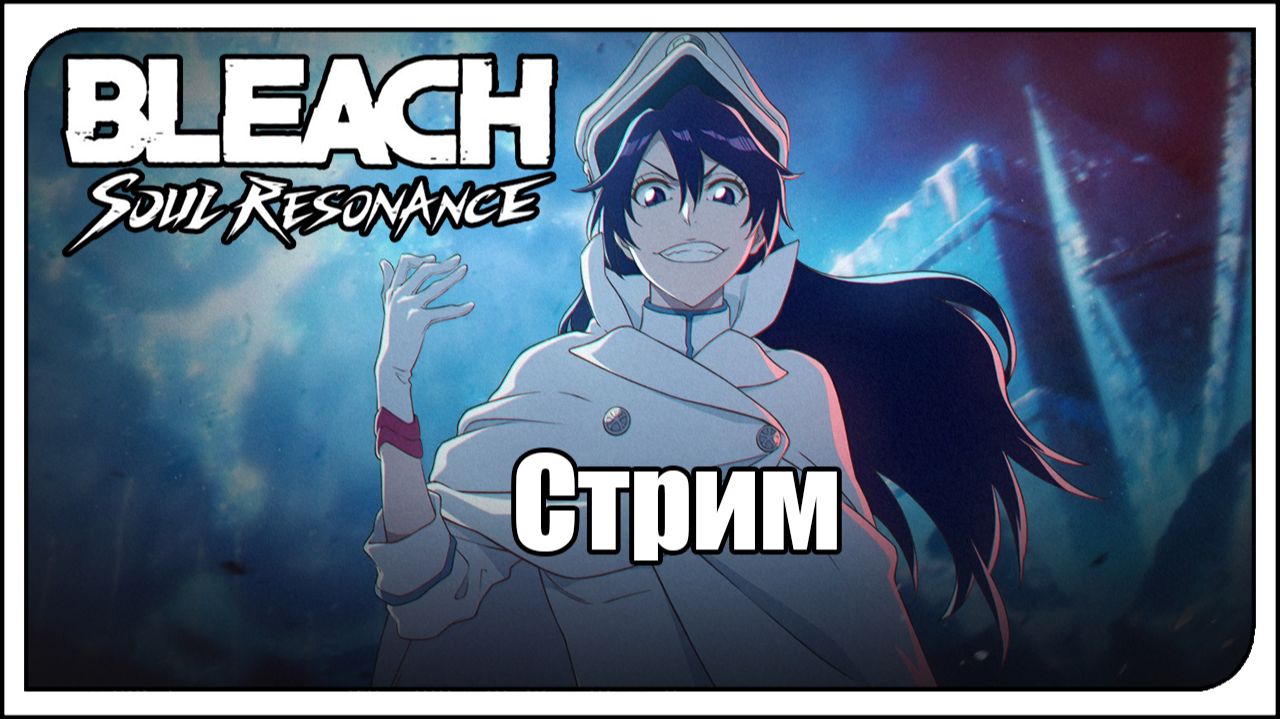 Bleach: Soul Resonance / Global / F2p. Проходим ивенты, болтаем, играем, чилим!