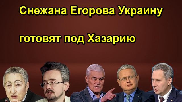 Снежана Егорова Украину готовят под Хазарию