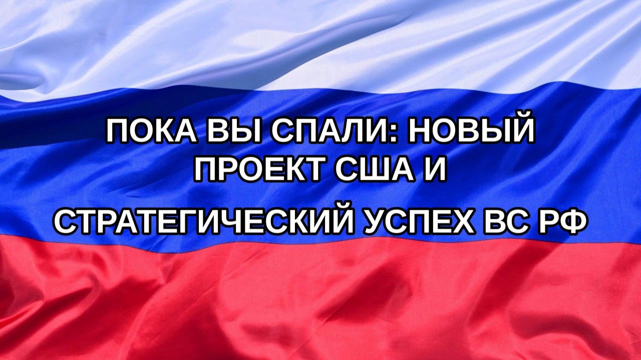 Н. РФ Пока вы спали: новый проект США и стратегический успех ВС РФ