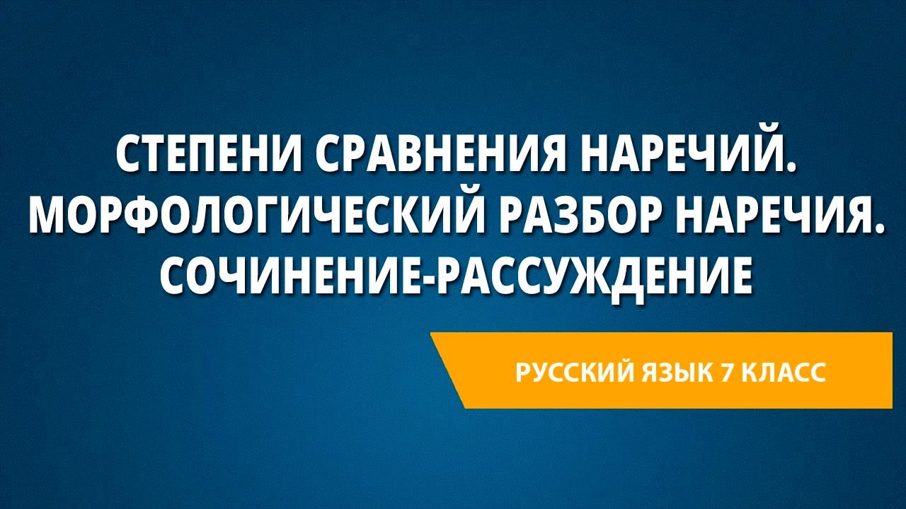 Степени сравнения наречий. Морфологический разбор наречия. Сочинение-рассуждение