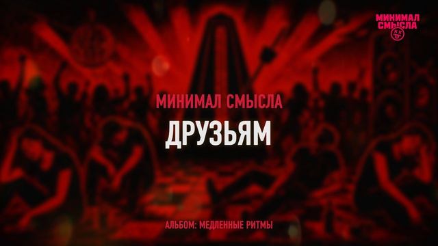 Минимал Смысла - Друзьям