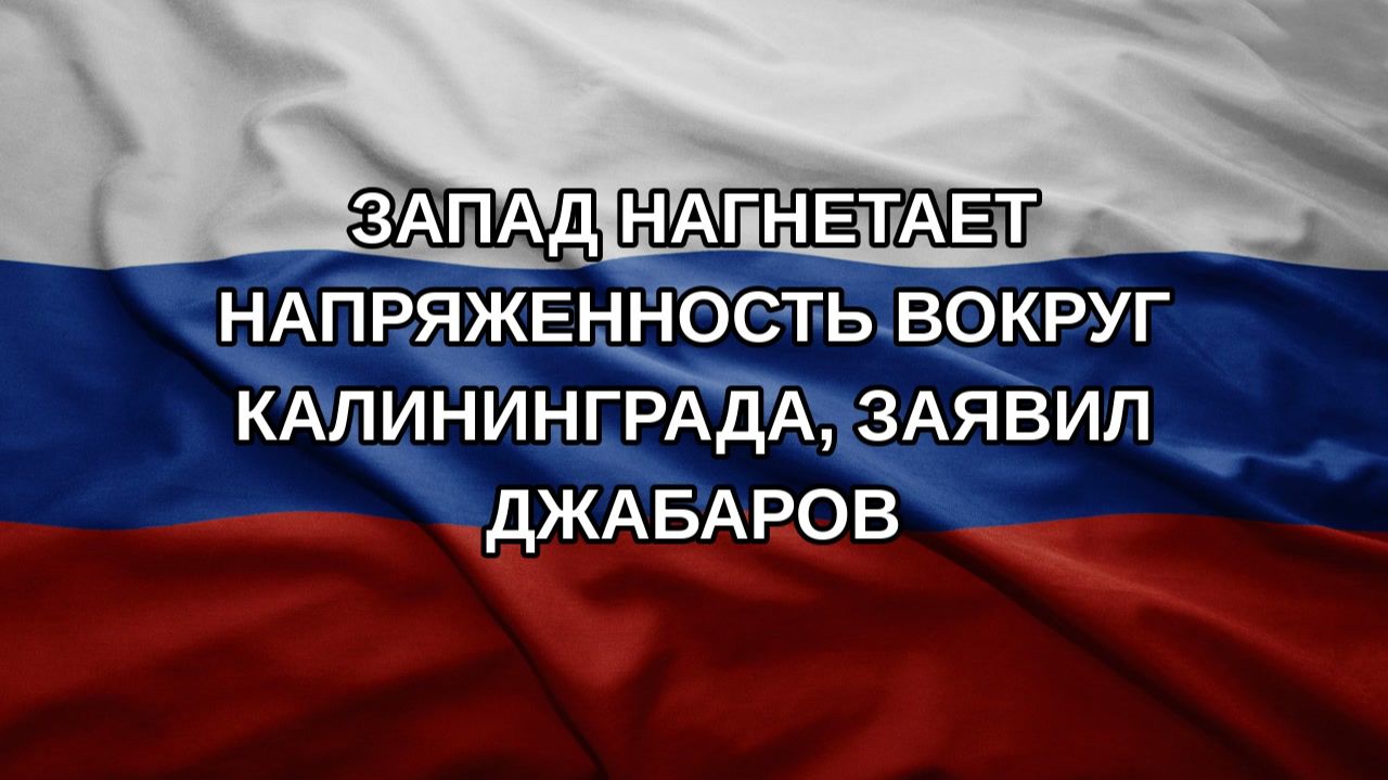 Запад нагнетает напряженность вокруг Калининграда, заявил Джабаров