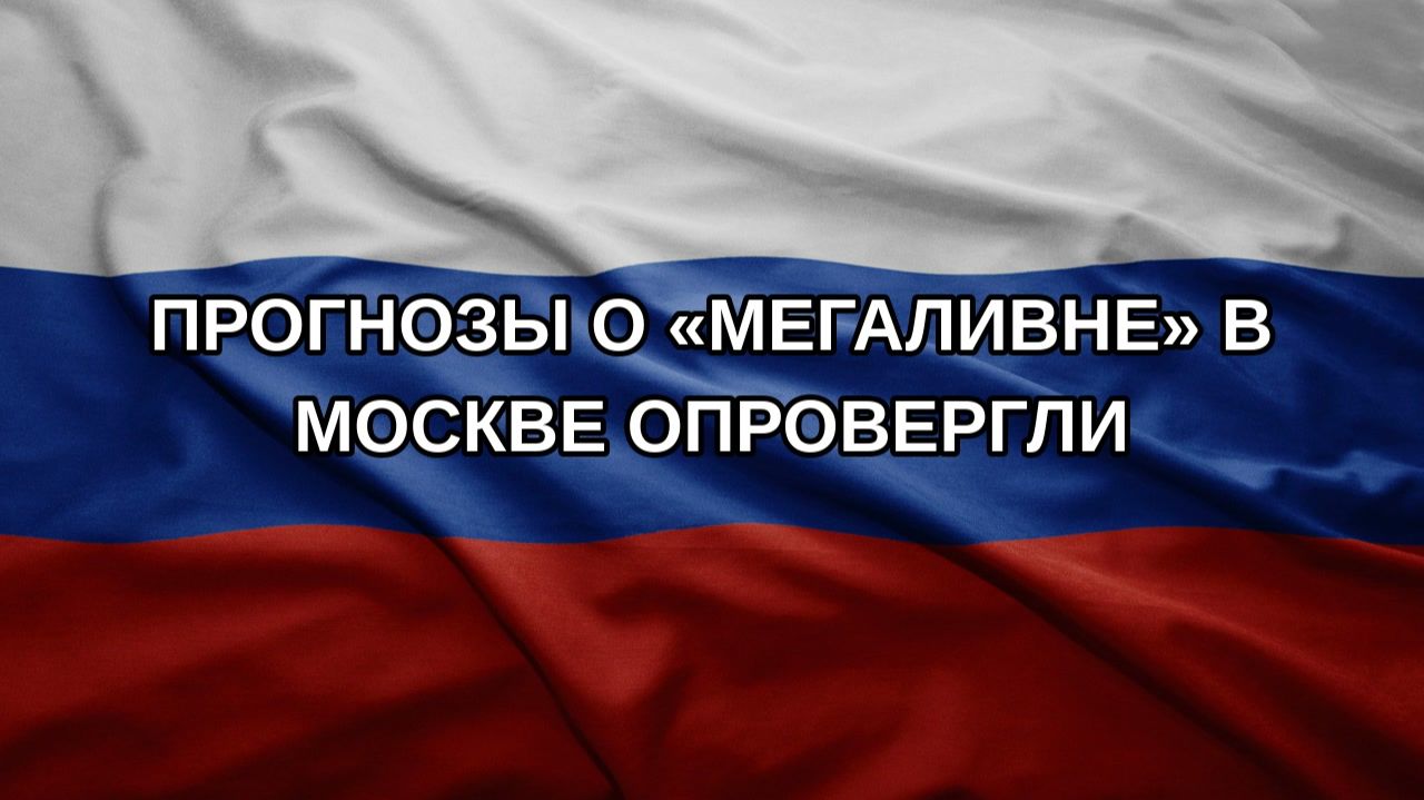 Прогнозы о «мегаливне» в Москве опровергли