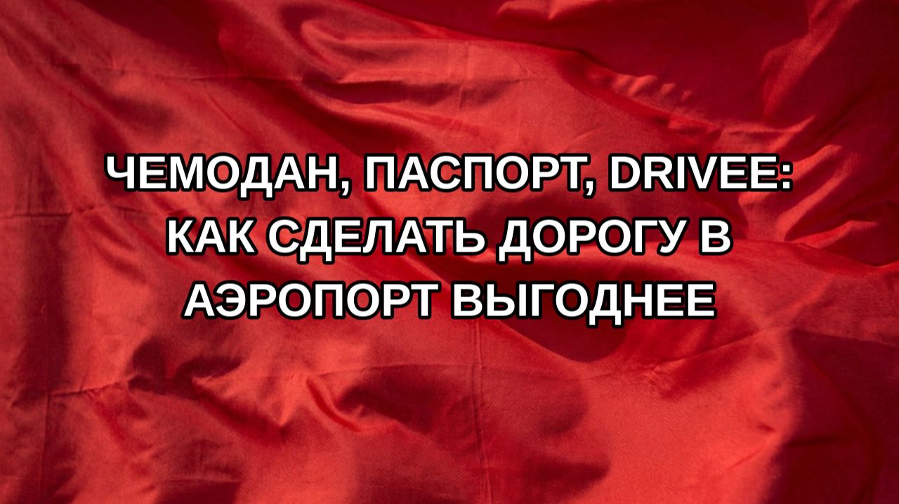 Чемодан, паспорт, Drivee: как сделать дорогу в аэропорт выгоднее