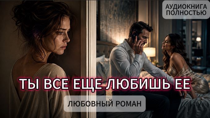 ТЫ ВСЕ ЕЩЕ ЛЮБИШЬ ЕЕ | АУДИОКНИГА ПОЛНОСТЬЮ | ЛЮБОВНЫЙ РОМАН