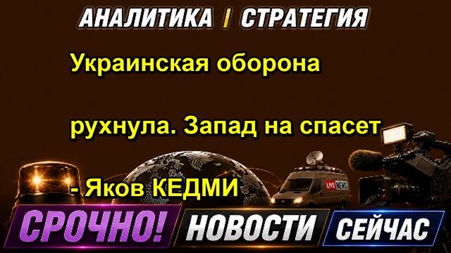 Украинская оборона рухнула. Запад на спасет Яков КЕДМИ