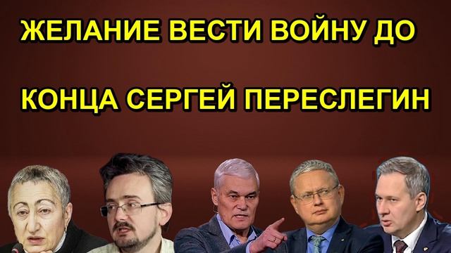 ЖЕЛАНИЕ ВЕСТИ ВОЙНУ ДО КОНЦА СЕРГЕЙ ПЕРЕСЛЕГИН
