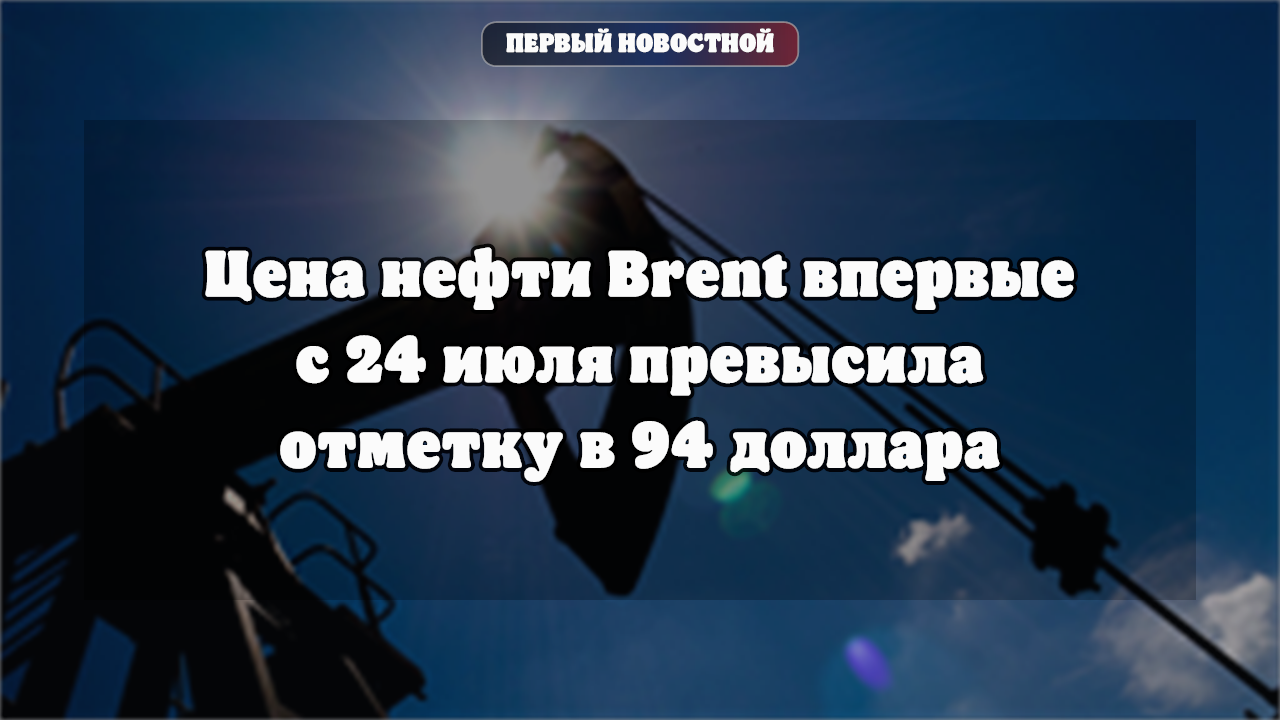 Цена нефти Brent впервые с 24 июля превысила отметку в 94 доллара