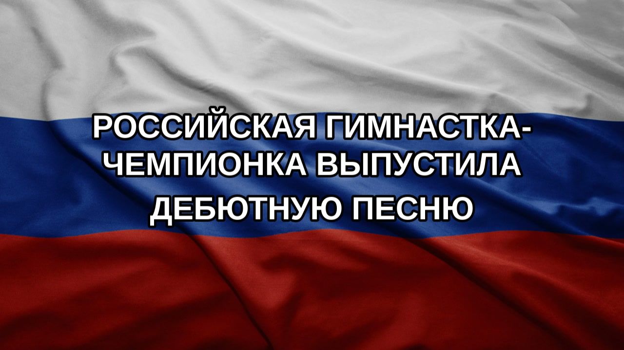 Российская гимнастка-чемпионка выпустила дебютную песню