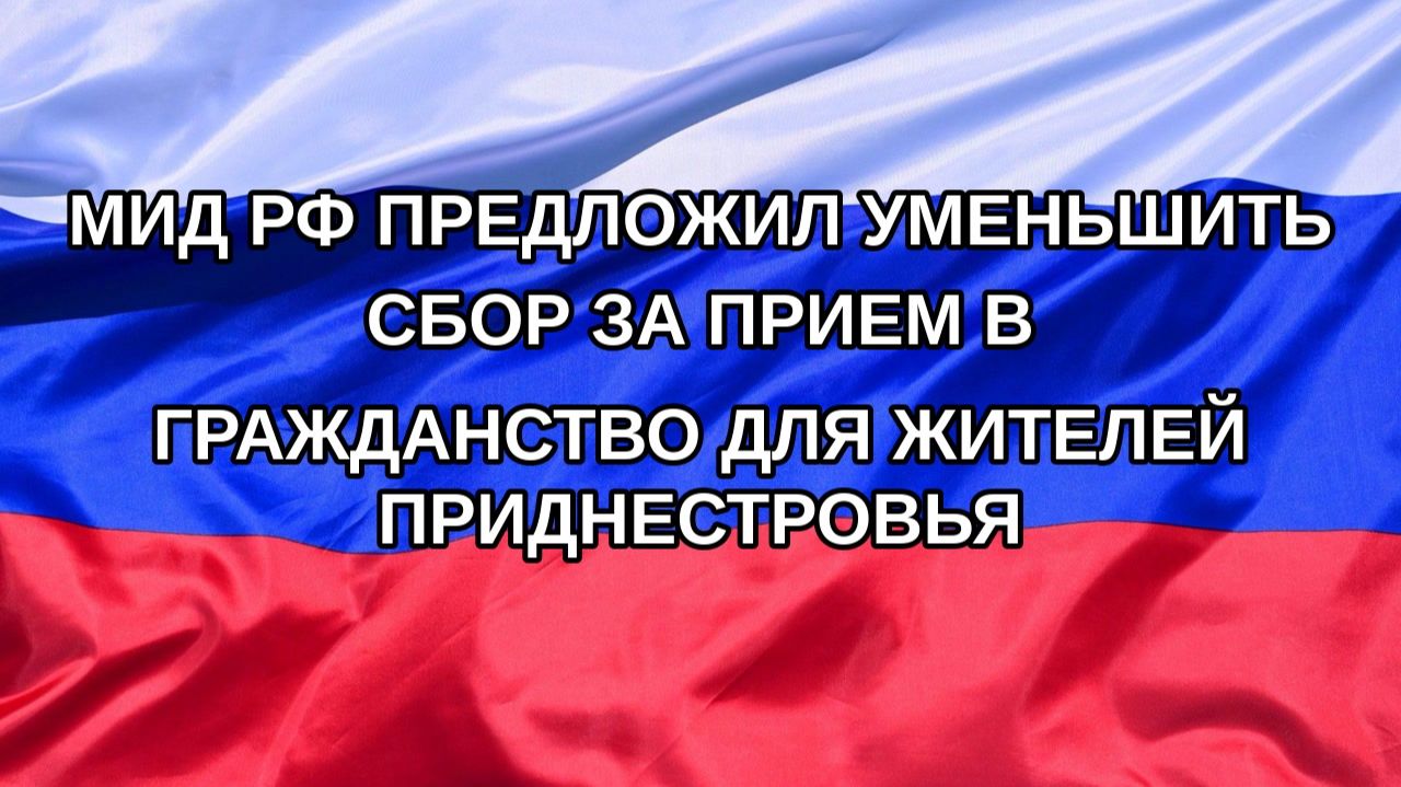 |Н. РФ| МИД РФ предложил уменьшить сбор за прием в гражданство для жителей Приднестровья
