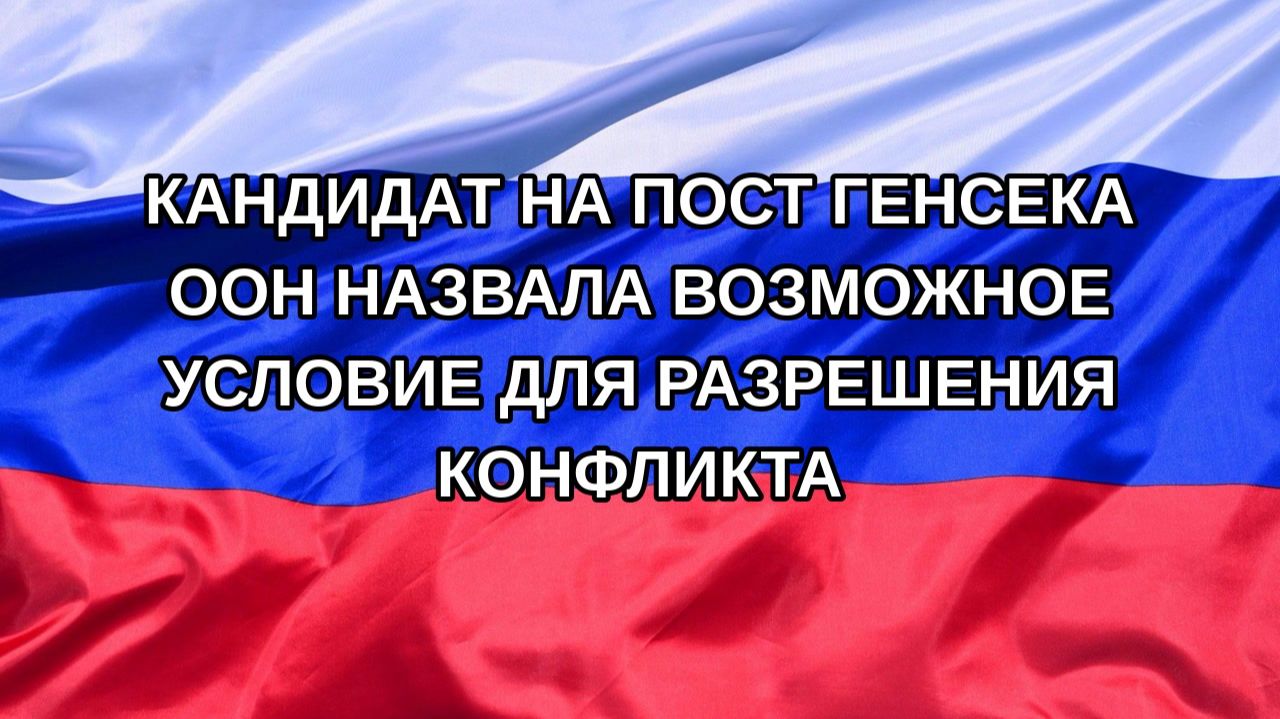 |Н. РФ| Кандидат на пост генсека ООН назвала возможное условие для разрешения конфликта