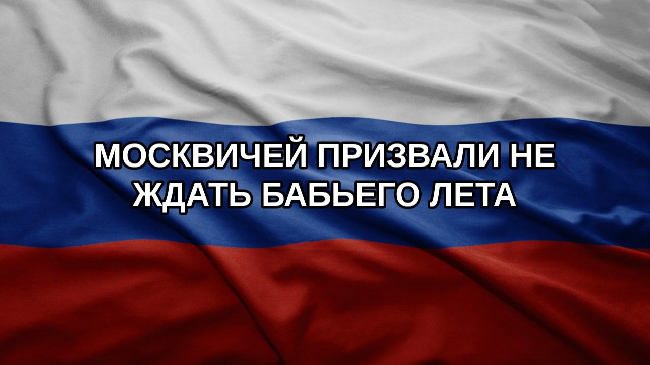 Москвичей призвали не ждать бабьего лета