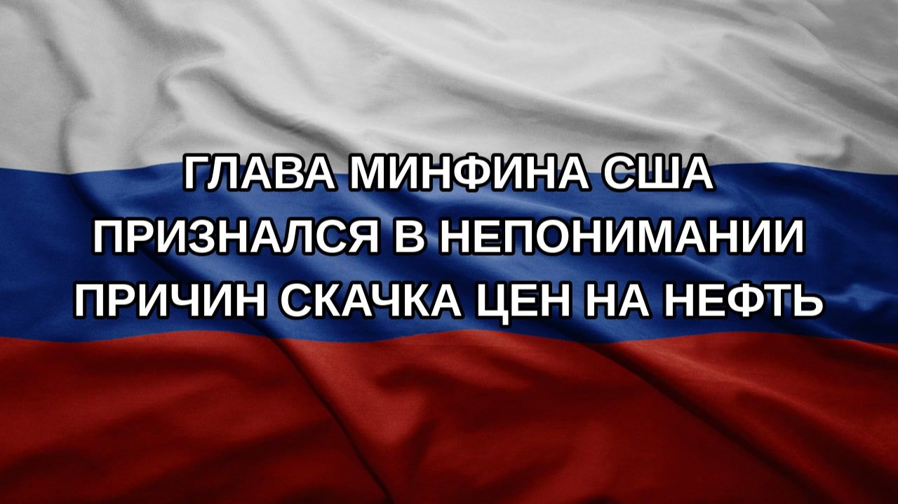 Глава Минфина США признался в непонимании причин скачка цен на нефть