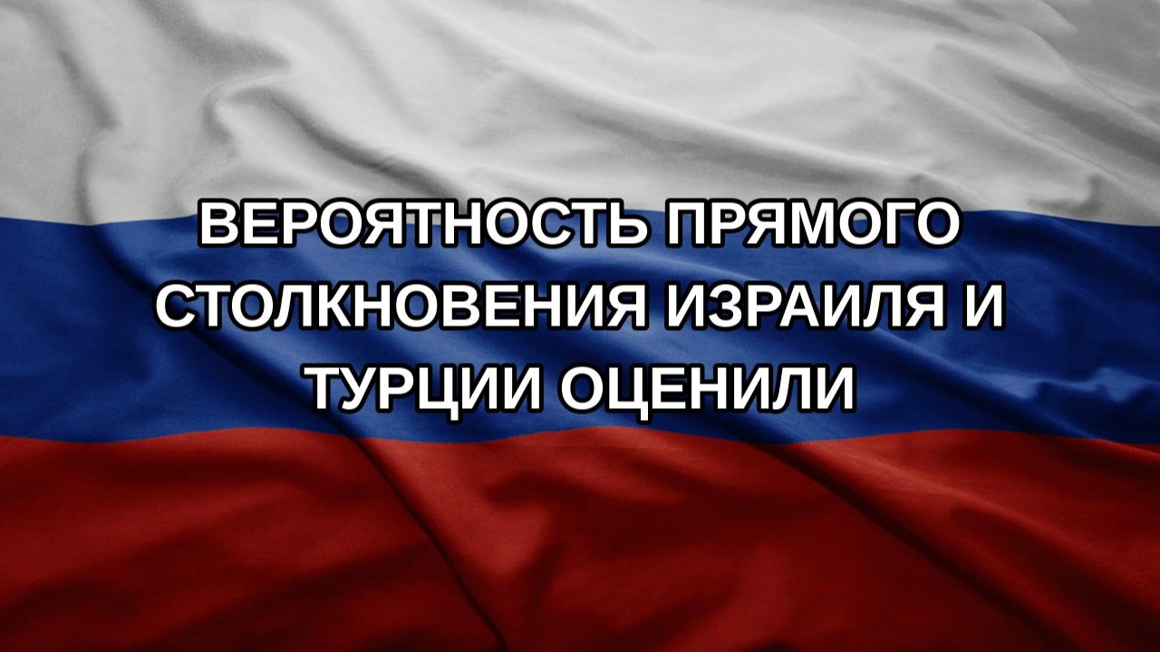 Вероятность прямого столкновения Израиля и Турции оценили