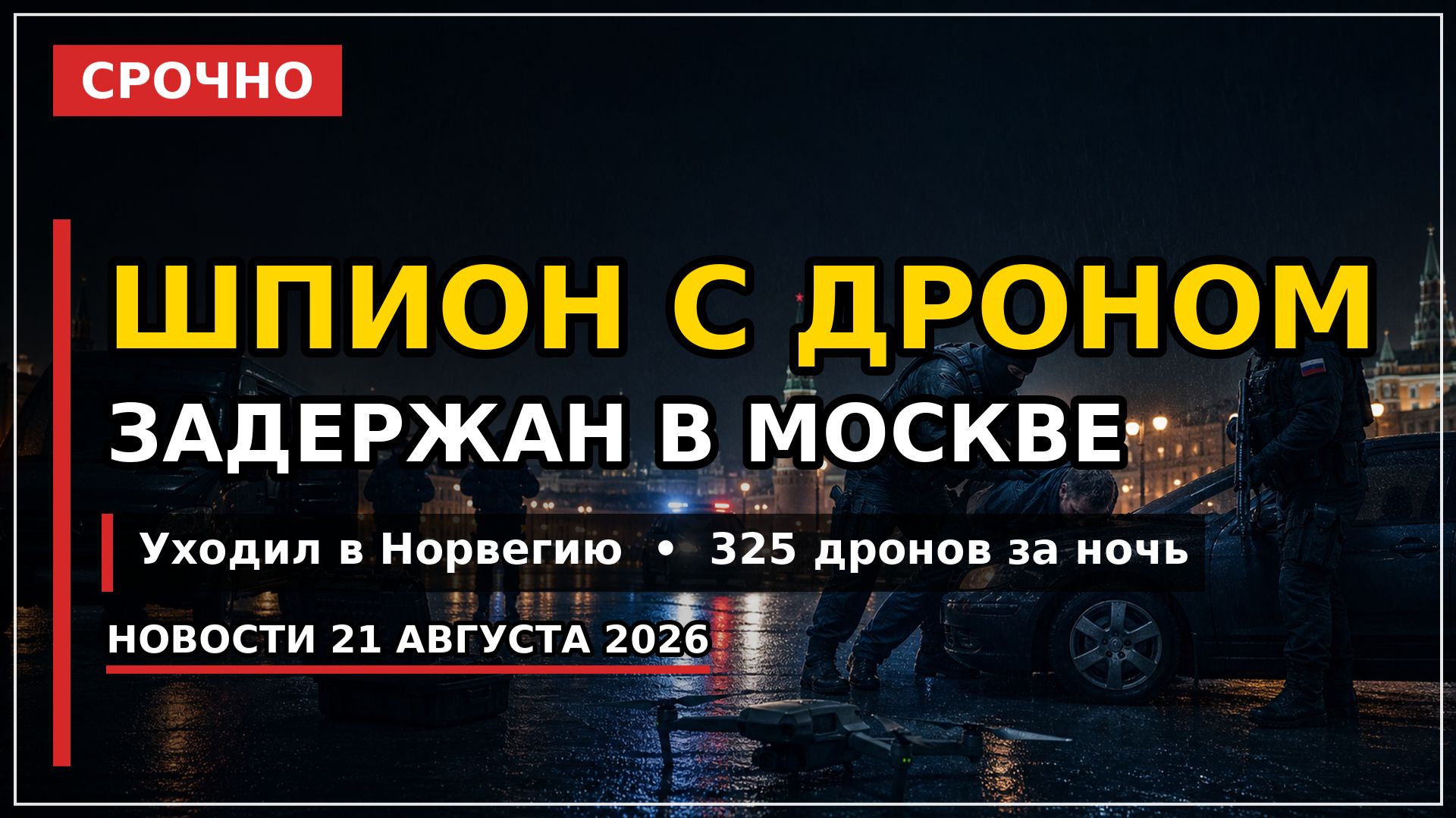 Шпион с дроном задержан в Москве: уходил в Норвегию. 325 БПЛА за ночь  21 августа