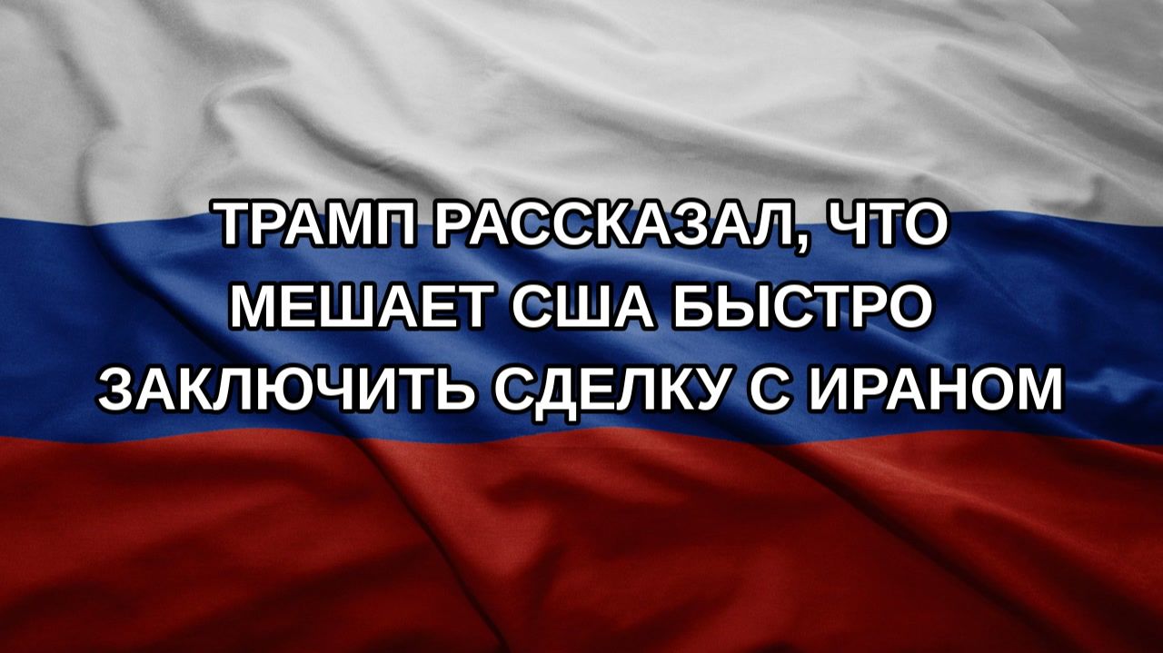Трамп рассказал что мешает США быстро заключить сделку с Ираном