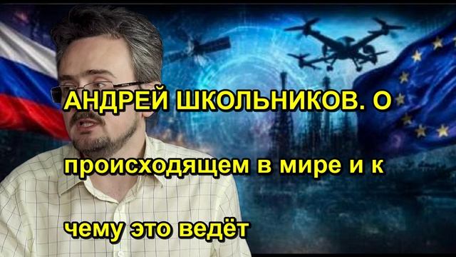 АНДРЕЙ ШКОЛЬНИКОВ. О происходящем в мире и к чему это ведёт
