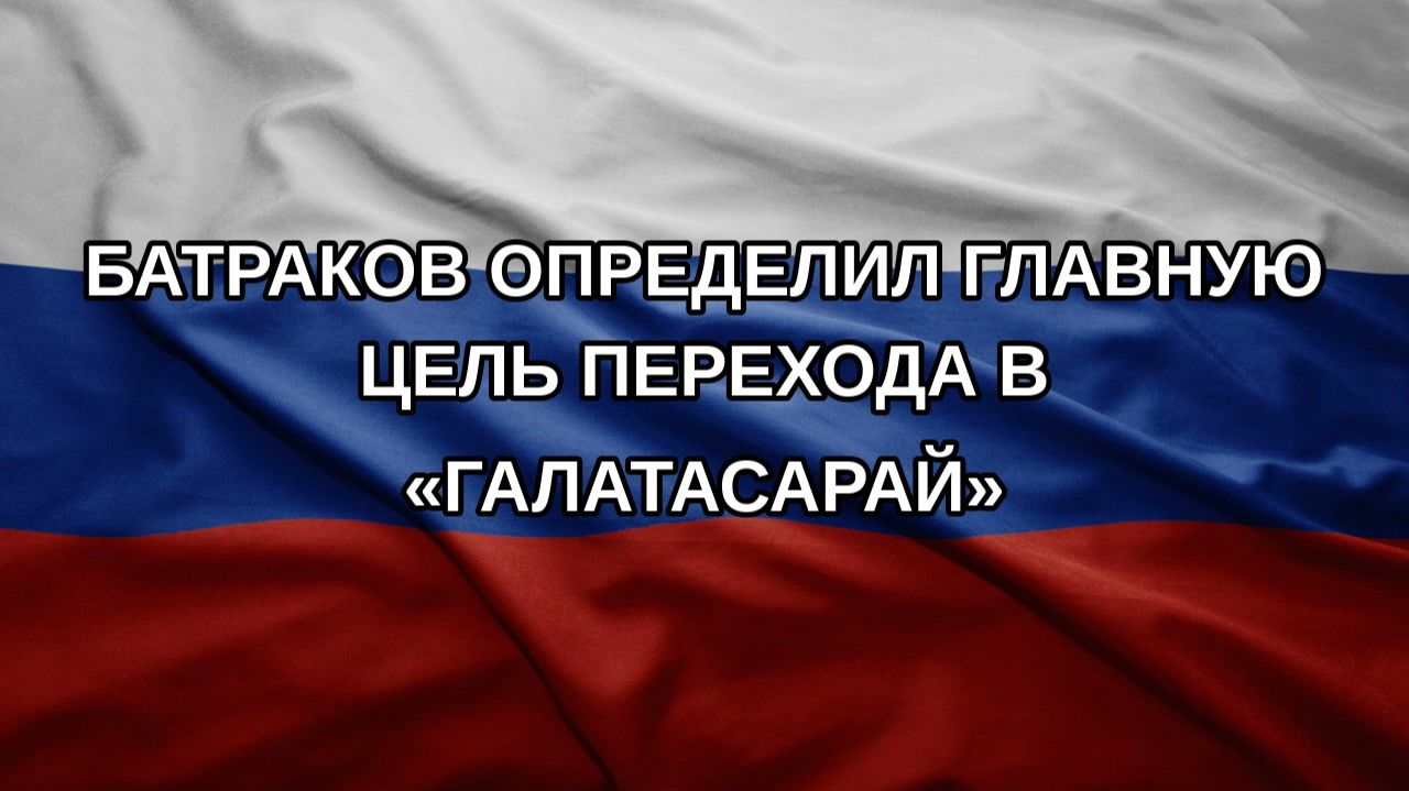 Батраков определил главную цель перехода в Галатасарай