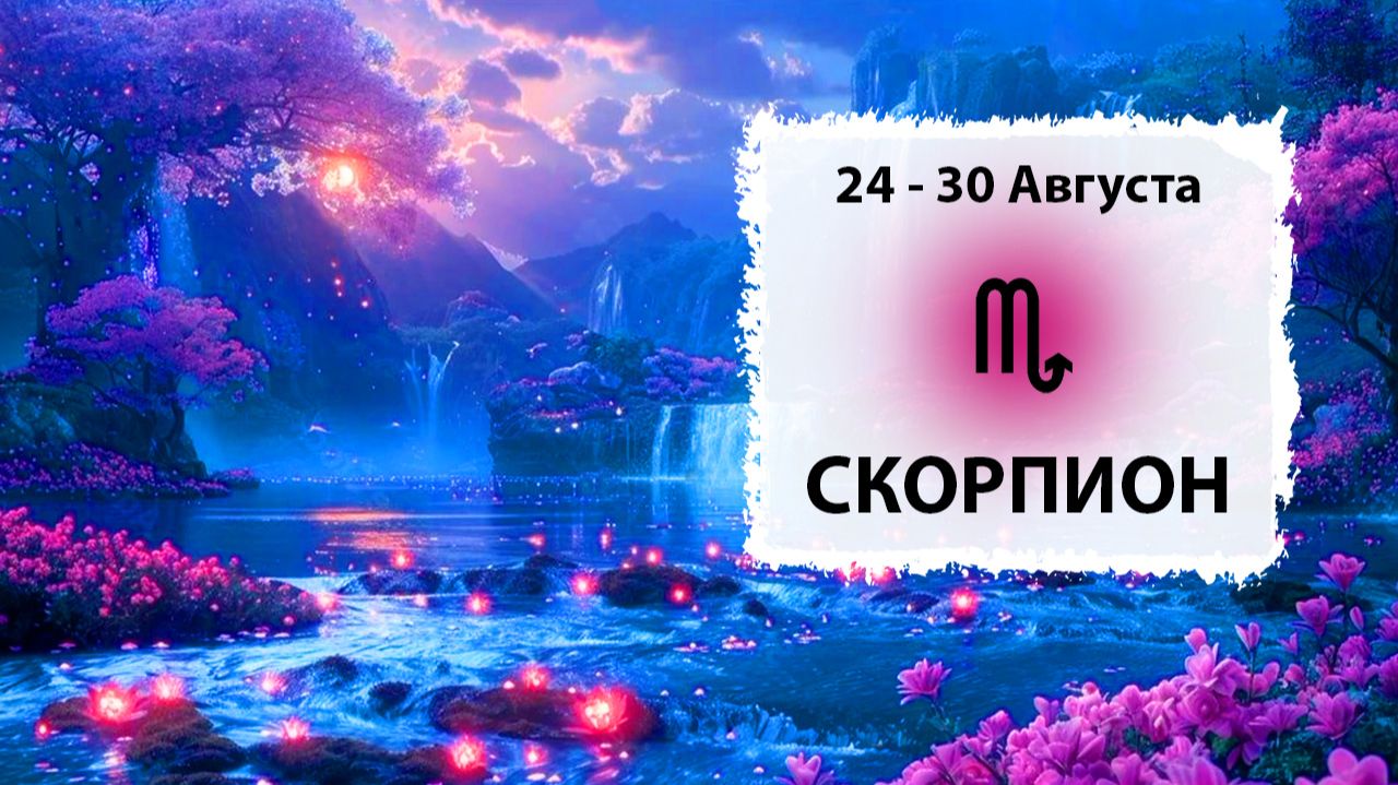 СКОРПИОН  24 - 30 Августа 2026  Расклад таро на неделю для знака Зодиака Скорпион