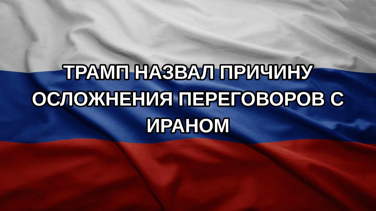 Трамп назвал причину осложнения переговоров с Ираном