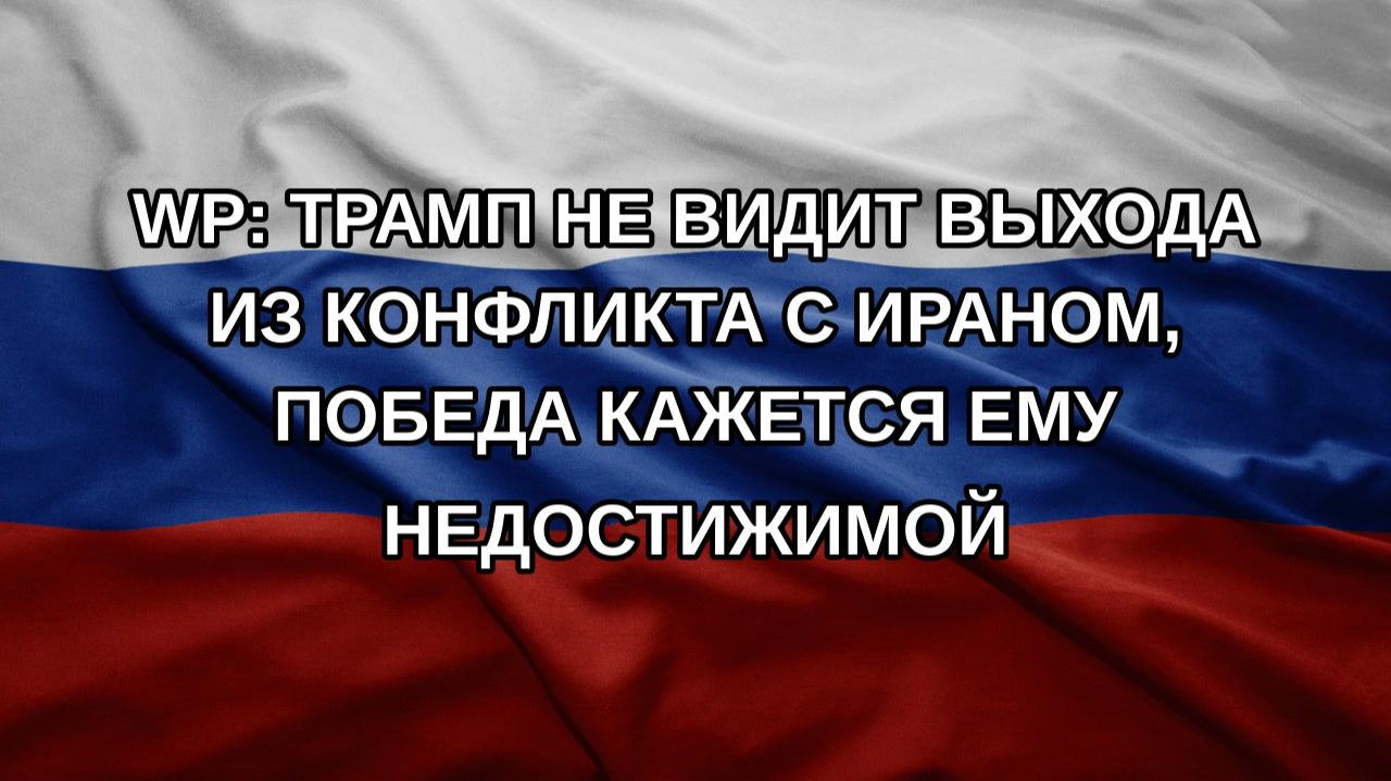 WP: Трамп не видит выхода из конфликта с Ираном победа кажется ему недостижимой