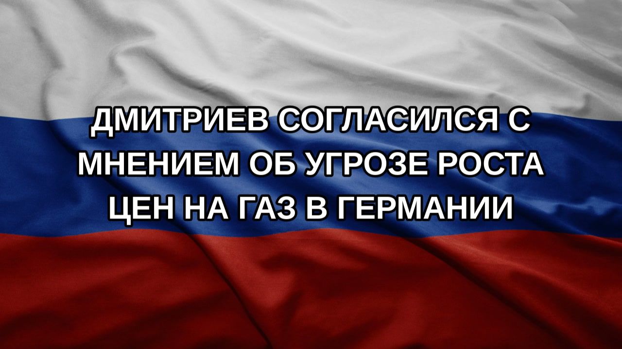 Дмитриев согласился с мнением об угрозе роста цен на газ в Германии