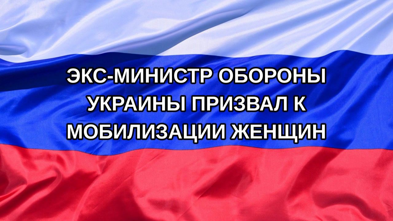 |Н. РФ| Экс-министр обороны Украины призвал к мобилизации женщин
