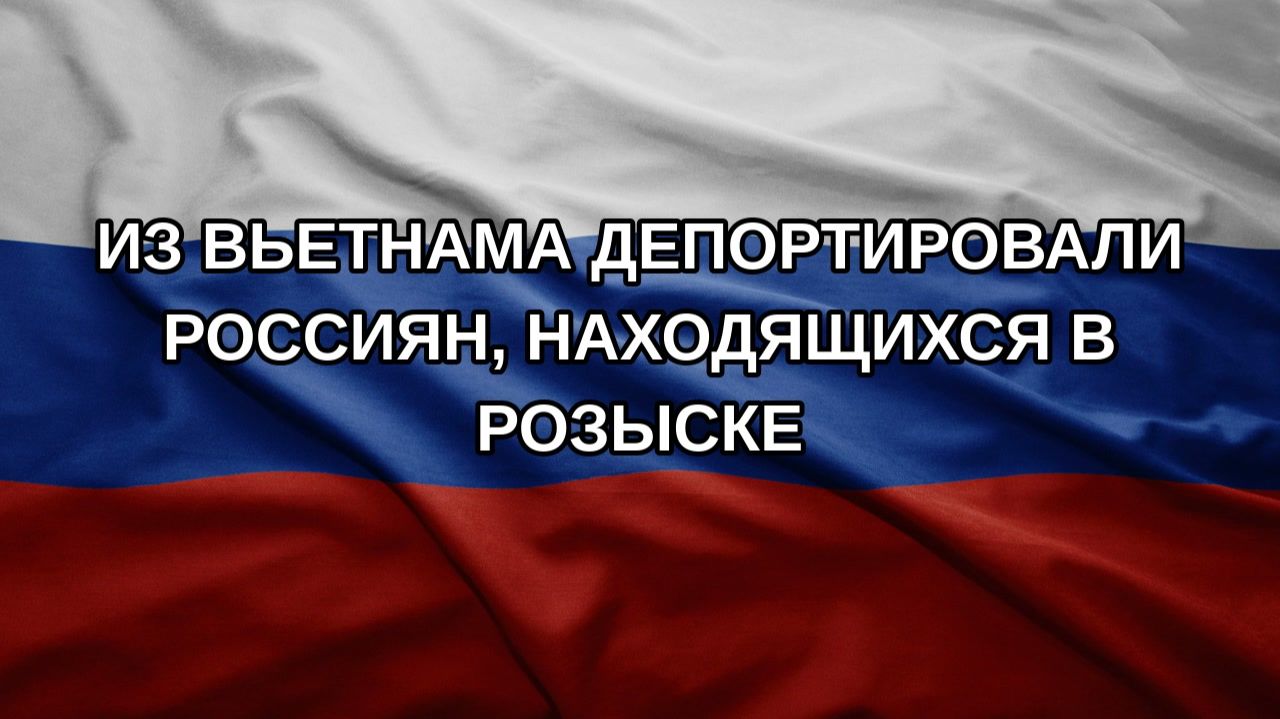 Из Вьетнама депортировали россиян находящихся в розыске