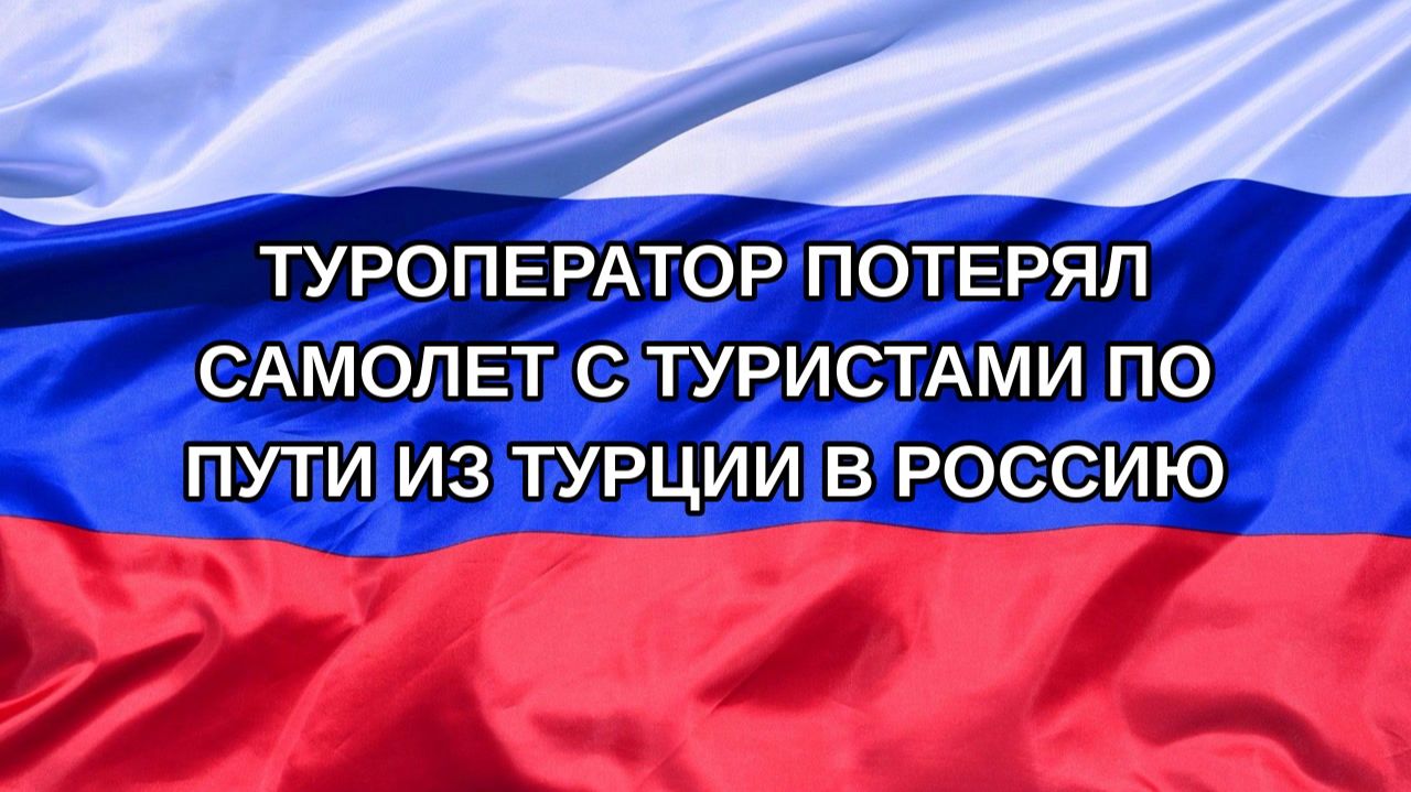 |Н. РФ| Туроператор потерял самолет с туристами по пути из Турции в Россию