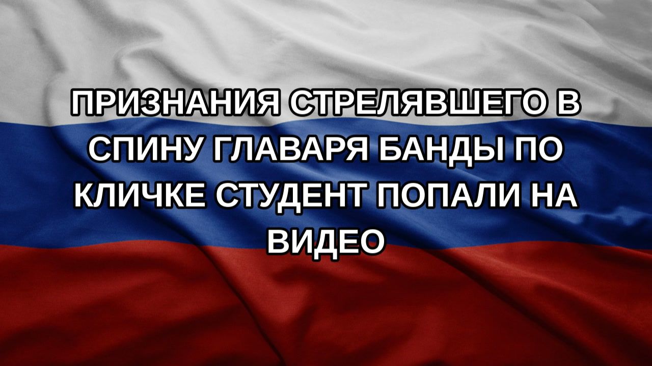Признания стрелявшего в спину главаря банды по кличке Студент попали на видео