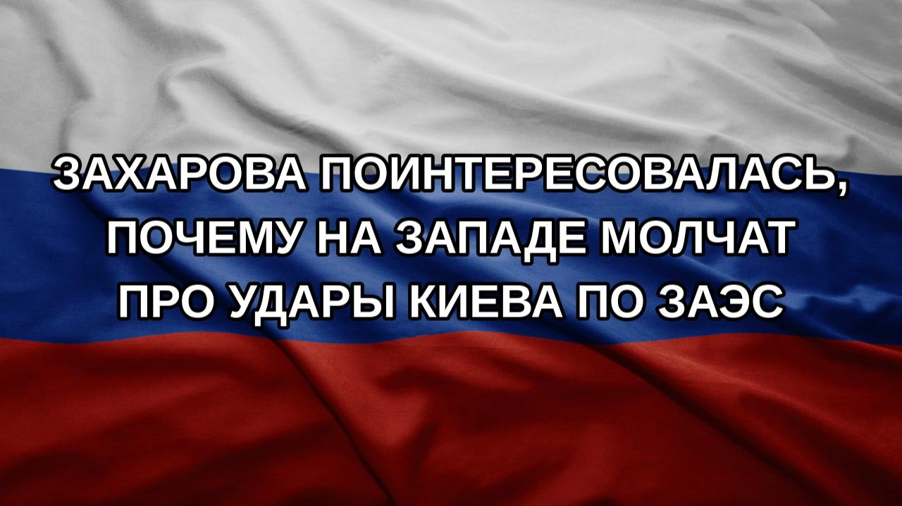 Захарова поинтересовалась почему на Западе молчат про удары Киева по ЗАЭС