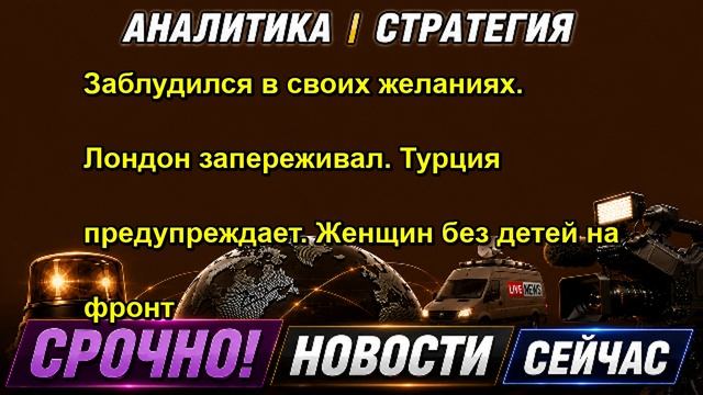 Заблудился в своих желаниях. Лондон запереживал. Турция предупреждает. Женщин без детей на