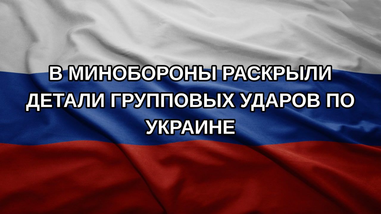 В Минобороны раскрыли детали групповых ударов по Украине