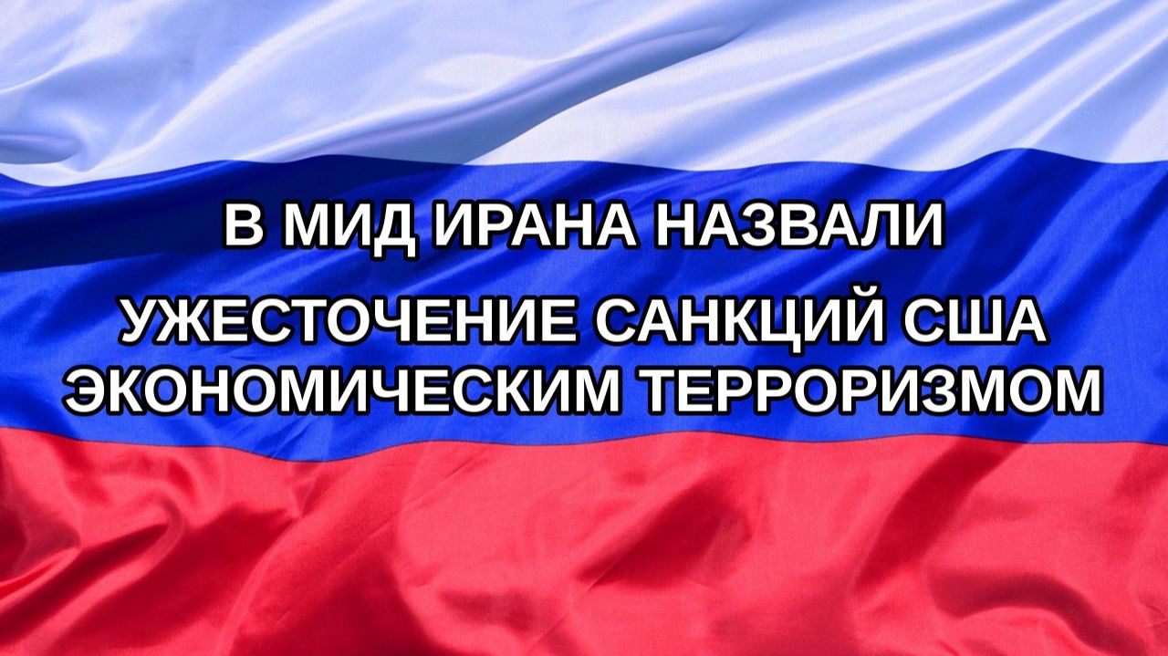 Н. РФ В МИД Ирана назвали ужесточение санкций США экономическим терроризмом