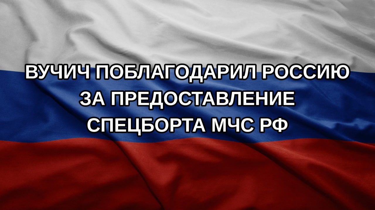 Вучич поблагодарил Россию за предоставление спецборта МЧС РФ