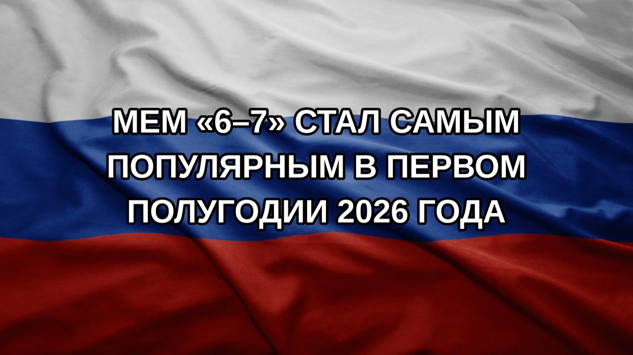 Мем 67 стал самым популярным в первом полугодии 2026 года