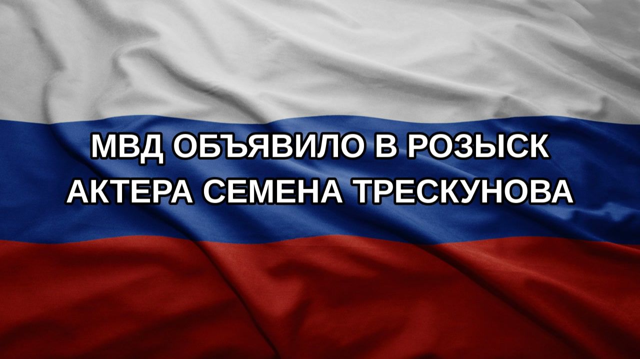 МВД объявило в розыск актера Семена Трескунова