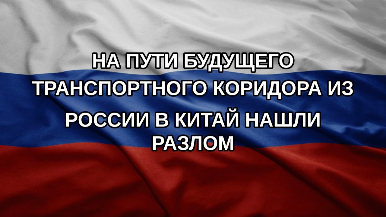 На пути будущего транспортного коридора из России в Китай нашли разлом