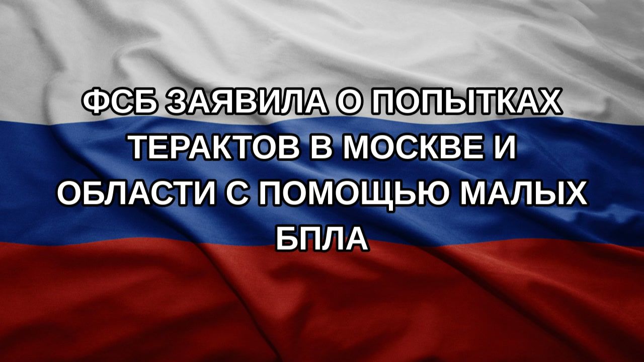 ФСБ заявила о попытках терактов в Москве и области с помощью малых БПЛА