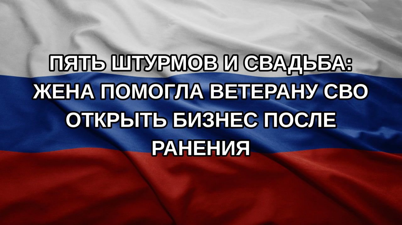 Пять штурмов и свадьба: Жена помогла ветерану СВО открыть бизнес после ранения
