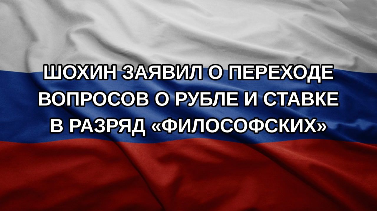 Шохин заявил о переходе вопросов о рубле и ставке в разряд «философских»