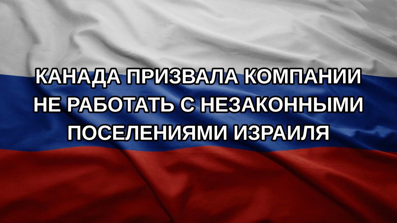 Канада призвала компании не работать с незаконными поселениями Израиля