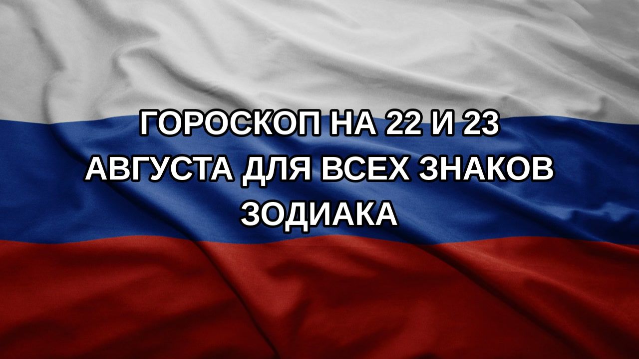 Гороскоп на 22 и 23 августа для всех знаков зодиака