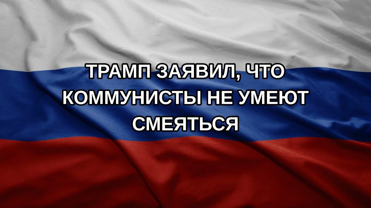 Трамп заявил что коммунисты не умеют смеяться