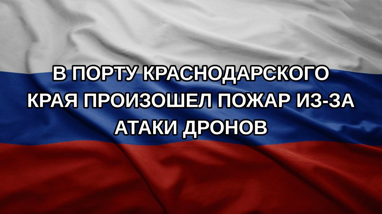 В порту Краснодарского края произошел пожар из-за атаки дронов