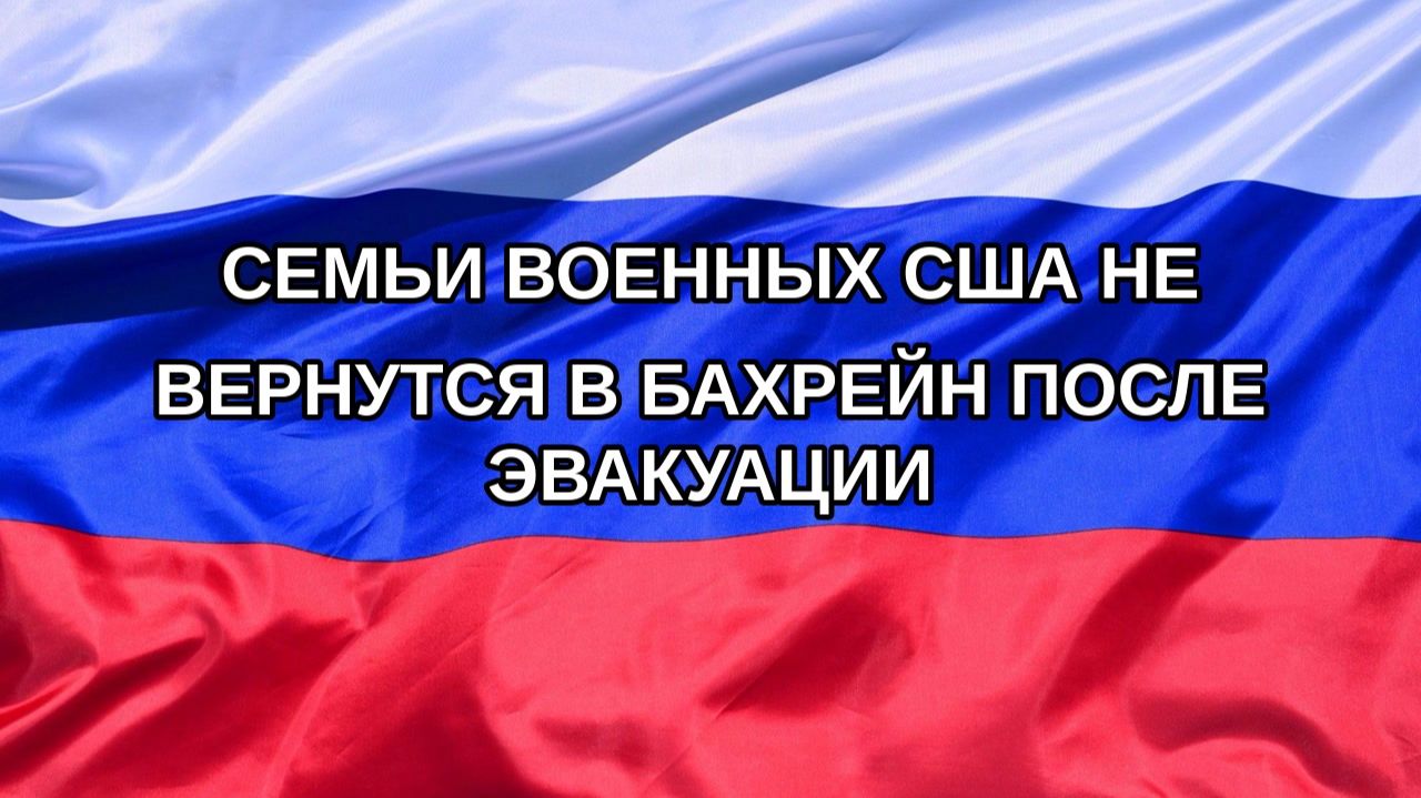 Н. РФ Семьи военных США не вернутся в Бахрейн после эвакуации