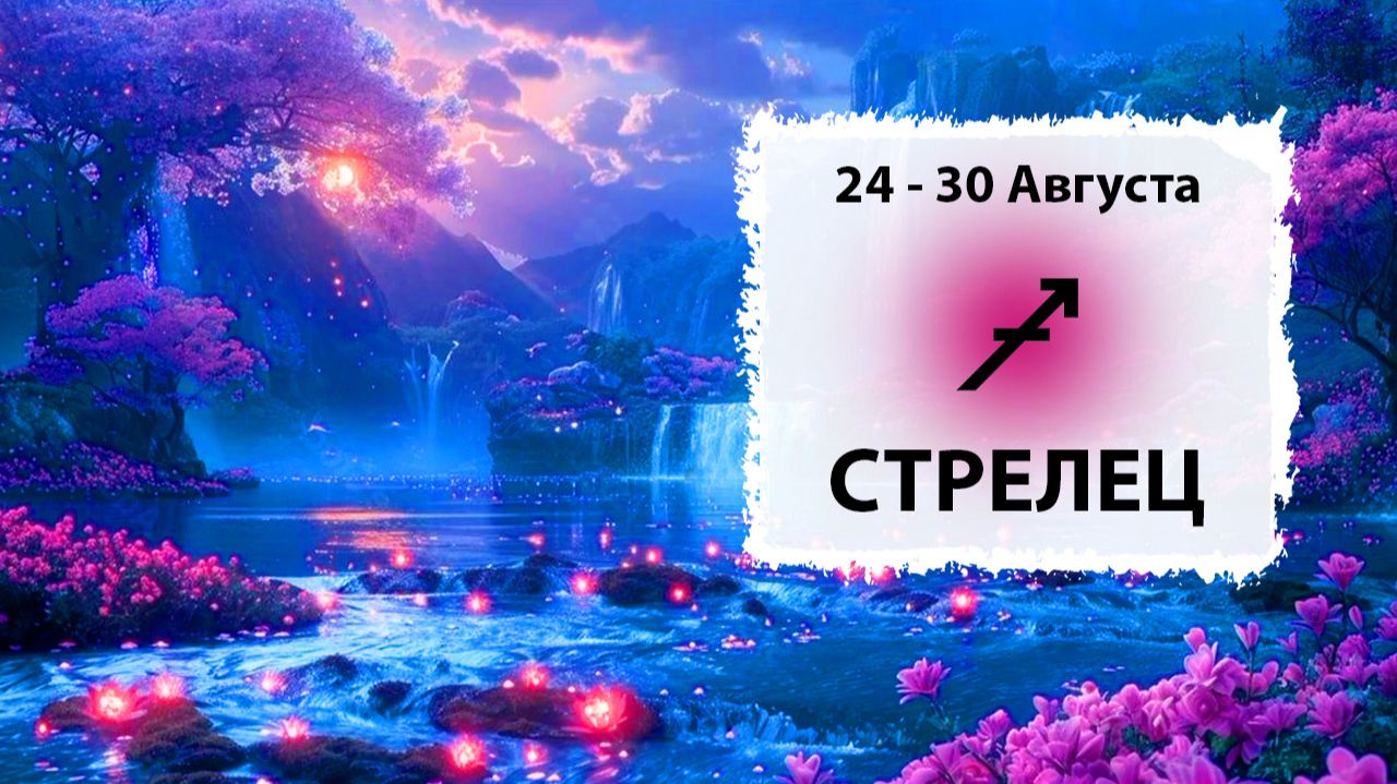 СТРЕЛЕЦ  24 - 30 Августа 2026  Расклад таро на неделю для знака Зодиака Стрелец