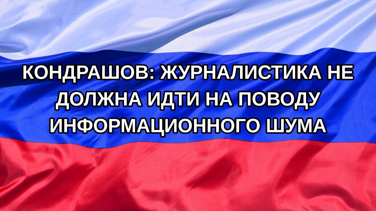 Н. РФ Кондрашов: журналистика не должна идти на поводу информационного шума
